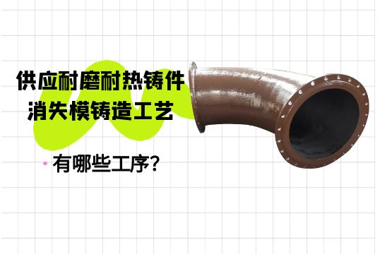 供应耐磨耐热铸件消失模铸造工艺有哪些工序