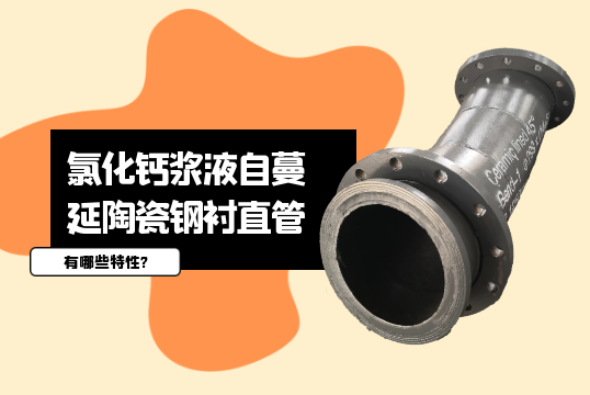 氯化钙浆液自蔓延陶瓷钢衬直管有哪些特性?[向日葵视频下载成人]